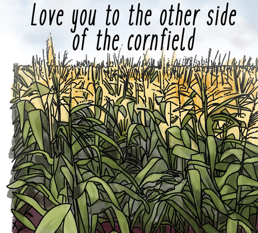 I love You To The Otherside Of The Cornfield