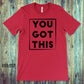 You got this Tee