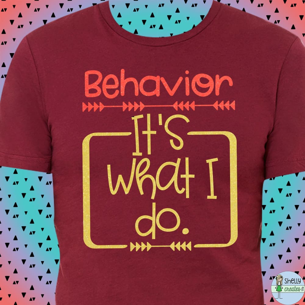 Behavior...It’s what I do. Tee - XS / Maroon - Shirt